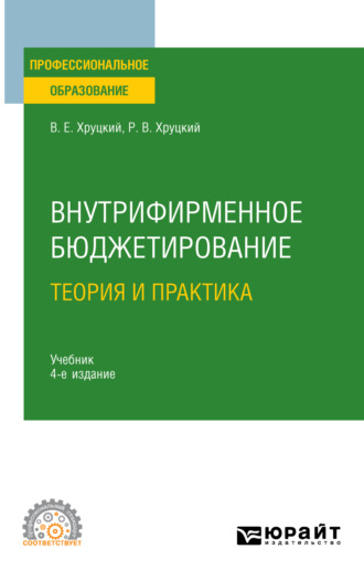 Валерий Евгеньевич Хруцкий. Внутрифирменное бюджетирование. Теория и практика 4-е изд., испр. и доп. Учебник для СПО