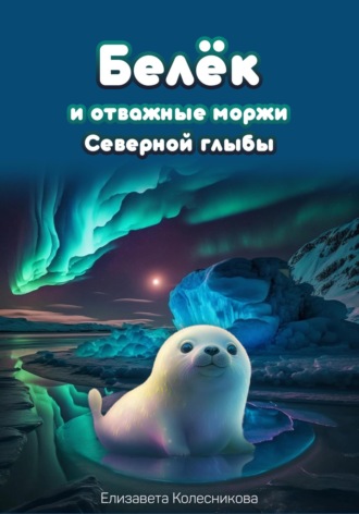 Обложка книги «Белёк и отважные моржи Северной глыбы»