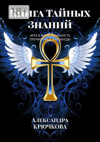 Обложка книги «Книга Тайных Знаний. Премия им. К. Кастанеды. Игра в Иную Реальность»