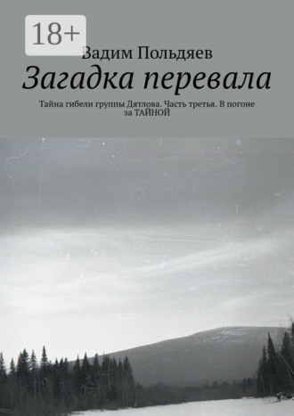 Обложка книги «Загадка перевала. Тайна гибели группы Дятлова. Часть третья. В погоне за ТАЙНОЙ»