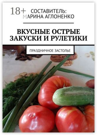 Обложка книги «Вкусные острые закуски и рулетики. Праздничное застолье»
