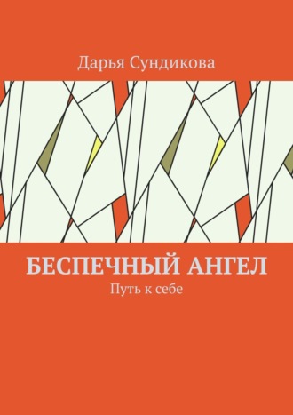 Дарья Сундикова. Беспечный ангел. Путь к себе