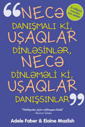 Обложка книги «NECƏ DANIŞMALI Kİ, UŞAQLAR QULAQ ASSINLAR VƏ NECƏ DİNLƏMƏLİ Kİ, UŞAQLAR DANIŞSINLAR»