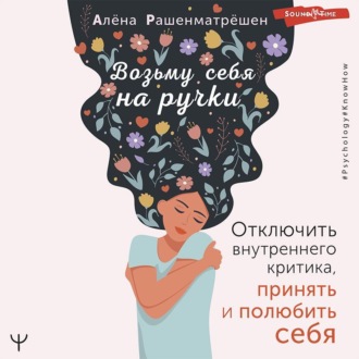 Обложка книги «Возьму себя на ручки. Отключить внутреннего критика, принять и полюбить себя»