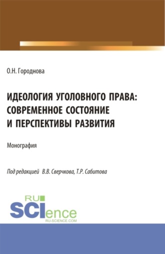 Ольга Николаевна Городнова. Идеология уголовного права: современное состояние и перспективы развития. (Аспирантура, Бакалавриат, Магистратура). Монография.