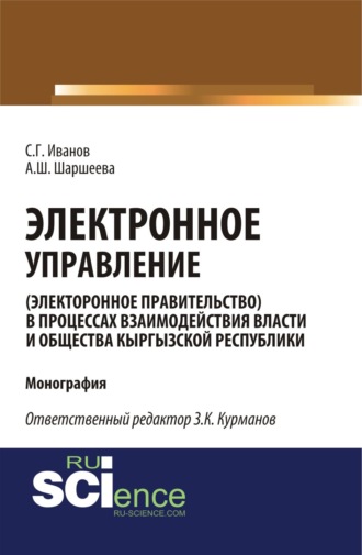 Электронное управление (электронное правительство) в процессах взаимодействия власти и общества Кыргызской Республики. (Аспирантура, Бакалавриат, Магистратура). Монография.. Спартак Геннадьевич Иванов