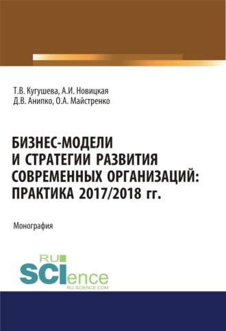 Татьяна Вячеславовна Кугушева. Бизнес-модели и стратегии развития современных организаций. Практика 2017-2018 гг. (Аспирантура, Бакалавриат, Магистратура). Монография.