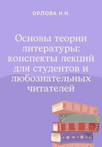 Обложка книги «Основы теории литературы: конспекты лекций для студентов и любознательных читателей»