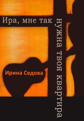 Обложка книги «Ира, мне так нужна твоя квартира»