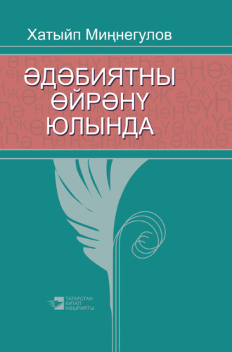 Хатыйп Миңнегулов. Әдәбиятны өйрәнү юлында / На пути изучения литературы