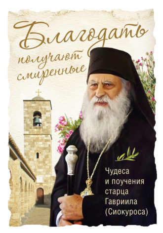 Обложка книги «Благодать получают смиренные. Чудеса и поучения cтарца Гавриила (Сиокуроса)»