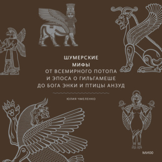 Обложка книги «Шумерские мифы. От Всемирного потопа и эпоса о Гильгамеше до бога Энки и птицы Анзуд»