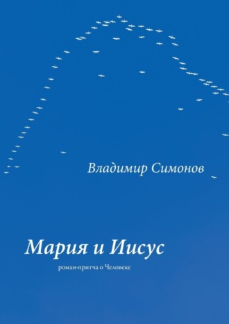 Владимир Симонов. Мария и Иисус. Роман-притча о Человеке