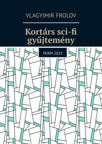 Vlagyimir Frolov. Kort?rs sci-fi gyűjtem?ny. Perm, 2023