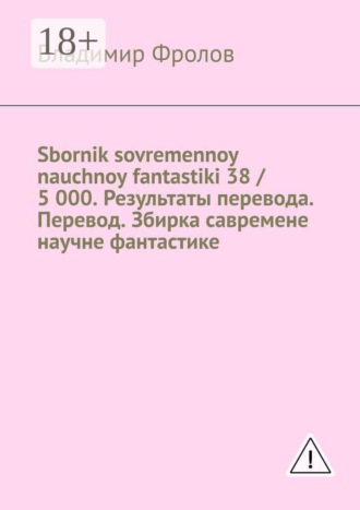 Обложка книги «Sbornik sovremennoy nauchnoy fantastiki 38 / 5 000. Результаты перевода. Перевод. Збирка савремене научне фантастике»
