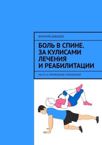 Обложка книги «Боль в спине. За кулисами лечения и реабилитации. Часть IV. Применение упражнений»