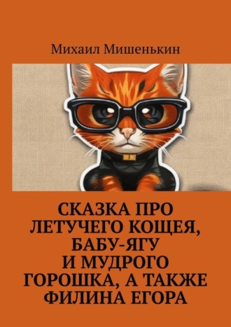 Михаил Мишенькин. Сказка про летучего Кощея, Бабу-ягу и мудрого Горошка, а также филина Егора