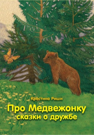 Кристина Риши. Про Медвежонку. Сказки о дружбе