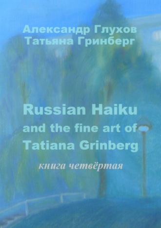 Обложка книги «Russian Haiku and the fine art of Tatiana Grinberg. Книга четвёртая»