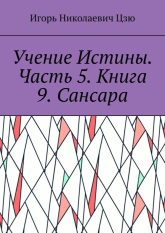 Игорь Николаевич Цзю. Учение Истины. Часть 5. Книга 9. Сансара