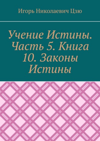 Обложка книги «Учение Истины. Часть 5. Книга 10. Законы Истины»