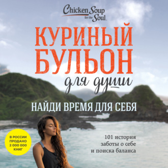 Обложка книги «Куриный бульон для души. Найди время для себя. 101 история заботы о себе и поиске баланса»