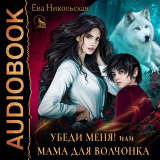 Обложка книги «Убеди меня, или Мама для волчонка»