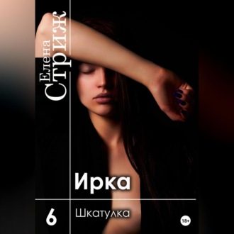 Обложка книги «Ирка. Часть 6. Шкатулка»