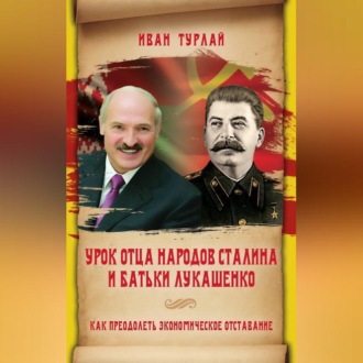 Обложка книги «Урок отца народов Сталина и батьки Лукашенко, или Как преодолеть экономическое отставание»