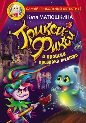 Обложка книги «Трикси-Фикси и происки призрака театра»