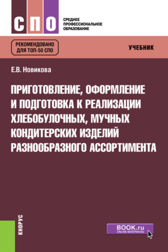 Елена Владимировна Новикова. Приготовление, оформление и подготовка к реализации хлебобулочных, мучных кондитерских изделий разнообразного ассортимента. (СПО). Учебник.