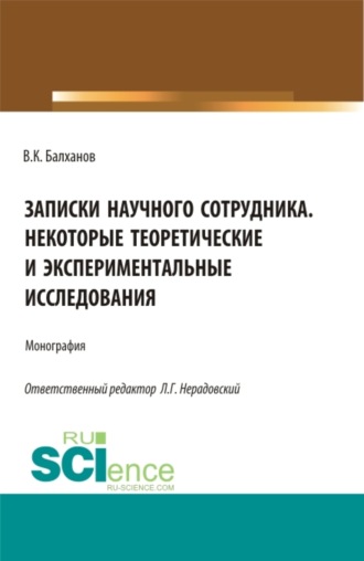 Василий Карлович Балханов. Записки научного сотрудника некоторые теоретические и экспериментальные исследования. (Аспирантура, Бакалавриат, Магистратура, Специалитет). Монография.