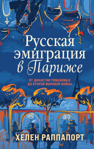 Хелен Раппапорт. Русская эмиграция в Париже. От династии Романовых до Второй мировой войны