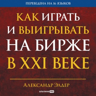 Обложка книги «Как играть и выигрывать на бирже в XXI веке: Психология. Дисциплина. Торговые инструменты и системы. Контроль над рисками. Управление трейдингом»