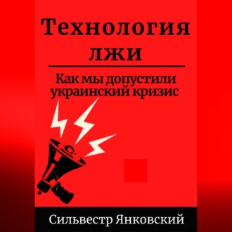Обложка книги «Технология лжи. Как мы допустили украинский кризис»