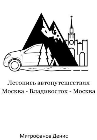 Обложка книги «Летопись автопутешествия Москва – Владивосток – Москва»