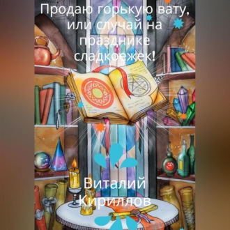 Обложка книги «Продам горькую вату, или Случай на празднике сладкоежек!»
