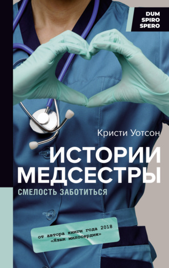 Кристи Уотсон. Истории медсестры. Смелость заботиться