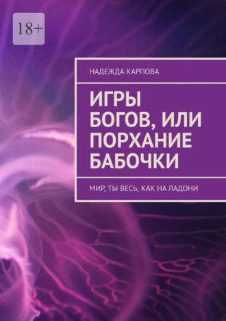 Надежда Карпова. Игры Богов, или Порхание бабочки. Мир, ты весь, как на ладони