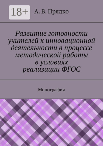 Обложка книги «Развитие готовности учителей к инновационной деятельности в процессе методической работы в условиях реализации ФГОС. Монография»