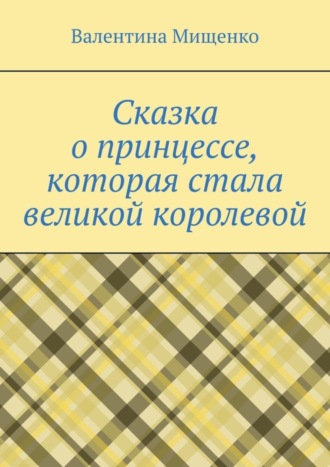 Обложка книги «Сказка о принцессе, которая стала великой королевой»
