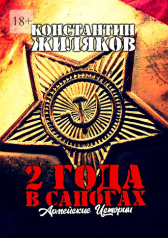 Константин Жиляков. 2 года в сапогах: Армейские истории. Антология Армейских Приключений