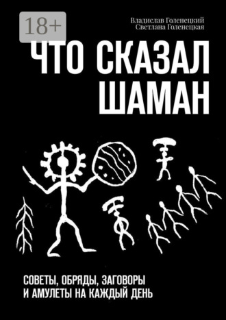 Владислав Голенецкий. Что сказал шаман. Советы, обряды, заговоры и амулеты на каждый день