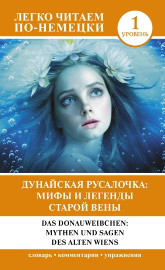 Обложка книги «Дунайская русалочка: мифы и легенды старой Вены / Das Donauweibchen: Mythen und Sagen des alten Wiens. Уровень 1»