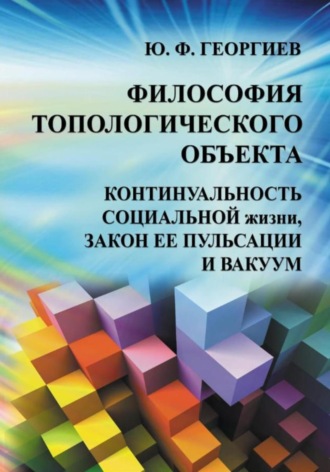Обложка книги «Философия топологического объекта. Континуальность социальной жизни, закон ее пульсации и вакуум»