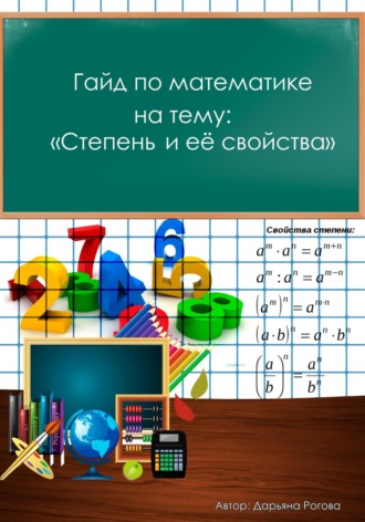 Обложка книги «Гайд по математике, на тему: «Степень и её свойства»»