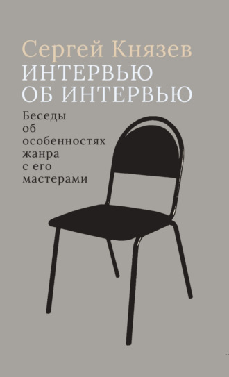 Обложка книги «Интервью об интервью. Беседы об особенностях жанра с его мастерами»