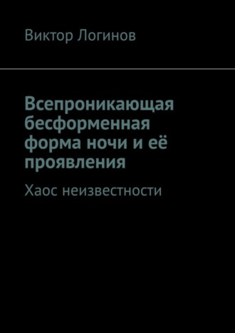 Виктор Логинов. Всепроникающая бесформенная форма ночи и её проявления. Хаос неизвестности