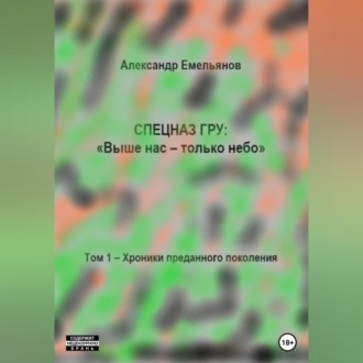 Обложка книги «Спецназ ГРУ: Выше нас – только небо! Том 1. Хроники Преданного поколения»