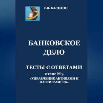 Обложка книги «Банковское дело. Тесты с ответами к теме № 3 «Управление активами и пассивами КБ»»